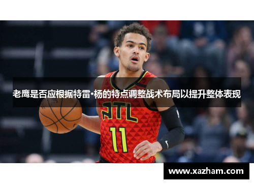 老鹰是否应根据特雷·杨的特点调整战术布局以提升整体表现
